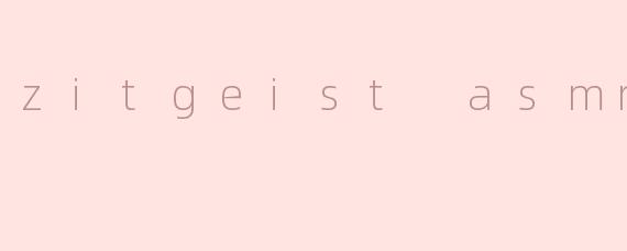 zitgeist asmr